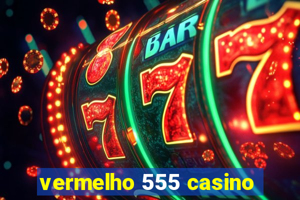 vermelho 555 casino